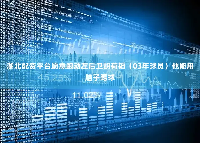 湖北配资平台愿意跑动左后卫胡荷韬（03年球员）他能用脑子踢球