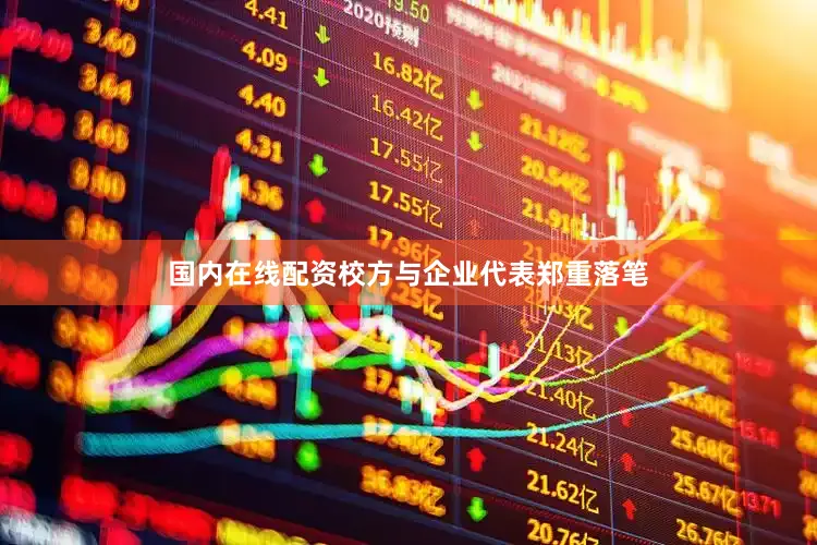 国内在线配资校方与企业代表郑重落笔