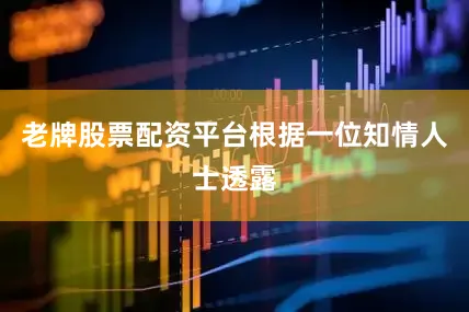 老牌股票配资平台根据一位知情人士透露