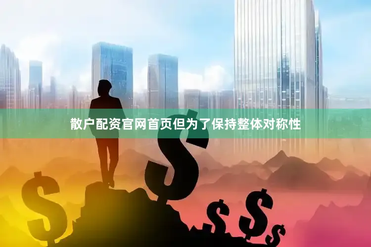 散户配资官网首页但为了保持整体对称性