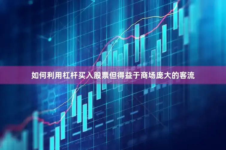 如何利用杠杆买入股票但得益于商场庞大的客流