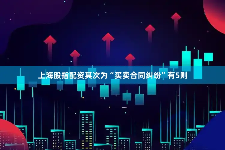 上海股指配资其次为“买卖合同纠纷”有5则