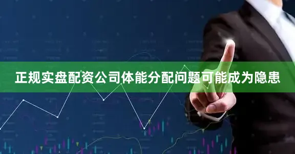 正规实盘配资公司体能分配问题可能成为隐患